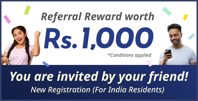 Referral Reward worth Rs.1000 *Conditions applied You are invited by your friend! New Registration (For India Residents)